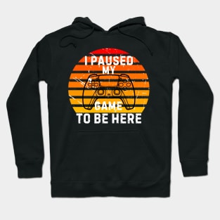 I Paused My Game to Be Here Funny Gift Idea Hoodie